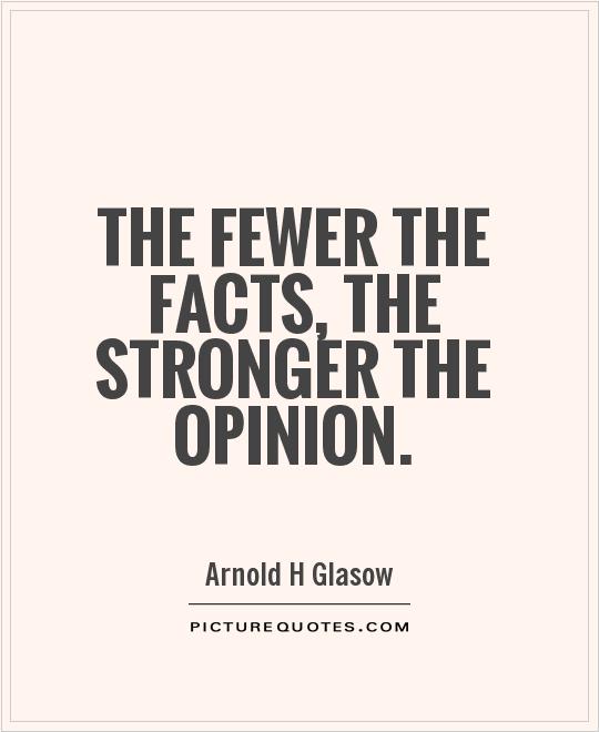Name:  the-fewer-the-facts-the-stronger-the-opinion-quote-1.jpg
Views: 510
Size:  31.9 KB